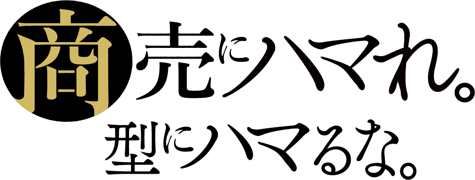 商売にハマれ。型にハマるな。